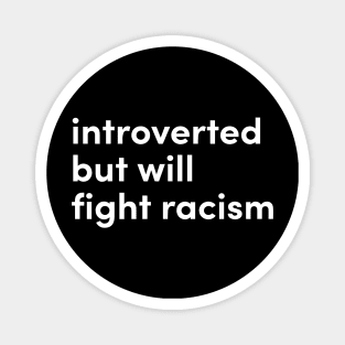 introverted but will fight racism Magnet